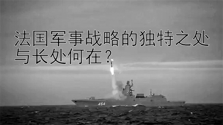 法国军事战略的独特之处与长处何在？