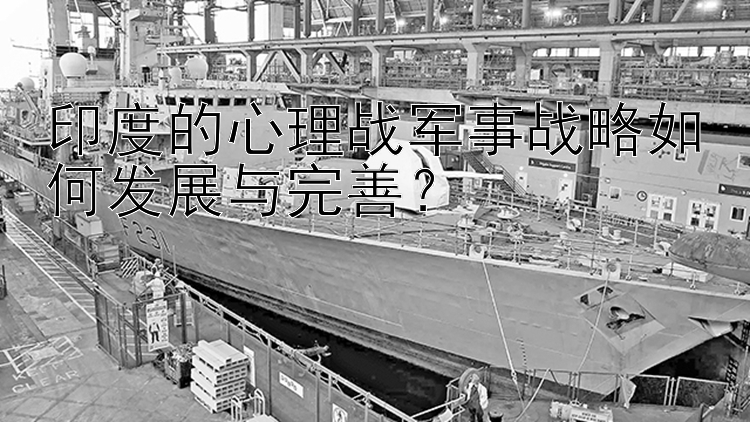 印度的心理战军事战略如何发展与完善？