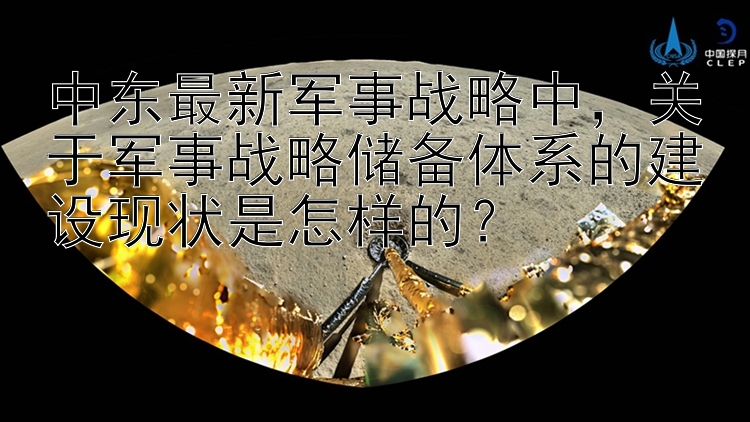 中东最新军事战略中，关于军事战略储备体系的建设现状是怎样的？